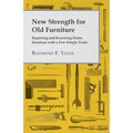 New Strength for Old Furniture - Repairing and Renewing Home Furniture with a Few Simple Tools