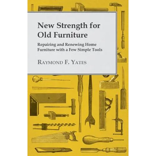 New Strength for Old Furniture - Repairing and Renewing Home Furniture with a Few Simple Tools