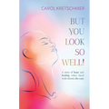 But You Look So Well: A Story of Hope and Healing when Faced with Chronic Dis-ease