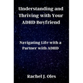 Understanding and Thriving with Your ADHD Boyfriend: Navigating Life with a Partner with ADHD