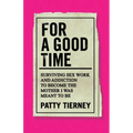 For a Good Time: Surviving Sex Work and Addiction to Become the Mother I Was Meant to Be