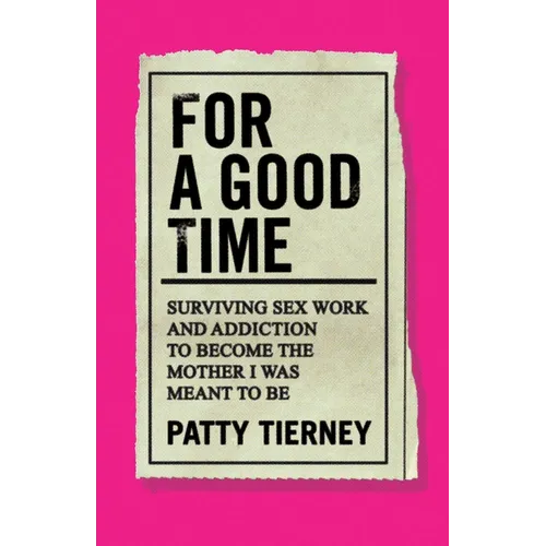 For a Good Time: Surviving Sex Work and Addiction to Become the Mother I Was Meant to Be