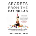 Secrets from the Eating Lab: The Science of Weight Loss, the Myth of Willpower, and Why You Should Never Diet Again
