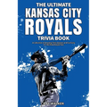 The Ultimate Kansas City Royals Trivia Book: A Collection of Amazing Trivia Quizzes and Fun Facts for Die-Hard Royals Fans!