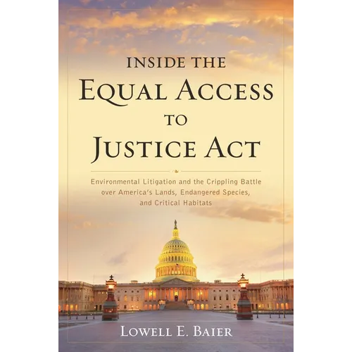 Inside the Equal Access to Justice ACT: Environmental Litigation and the Crippling Battle Over America's Lands, Endangered Species, and Critical Habit