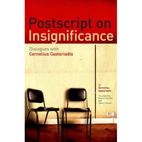 PostScript on Insignificance: Dialogues with Cornelius Castoriadis
