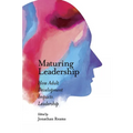 Maturing Leadership: How Adult Development Impacts Leadership