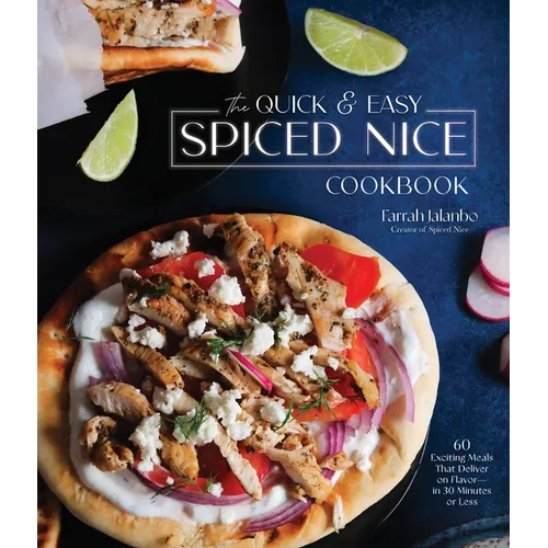 The Quick & Easy Spiced Nice Cookbook: 60 Exciting Meals That Deliver on Flavor--In 30 Minutes or Less