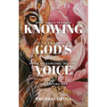 Knowing God's Voice: What Female Prophets of the Bible Teach Us about Recognizing, Trusting, and Obeying God