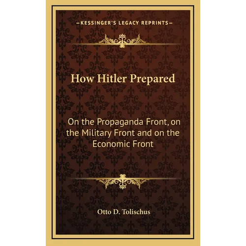 How Hitler Prepared: On the Propaganda Front, on the Military Front and on the Economic Front