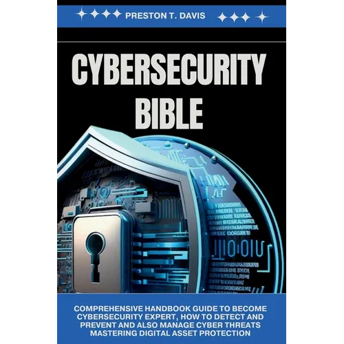 cybersecurity Bible: Comprehensive Handbook Guide to Become Cybersecurity Expert, how to Detect and Prevent and also Manage Cyber Threats M