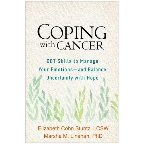 Coping with Cancer: DBT Skills to Manage Your Emotions--And Balance Uncertainty with Hope