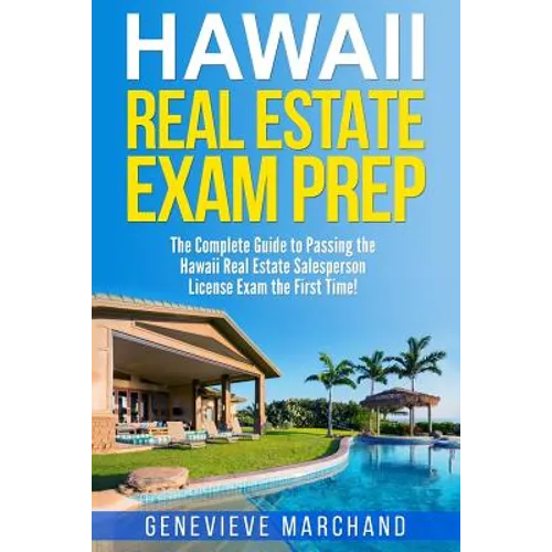 Hawaii Real Estate Exam Prep: The Complete Guide to Passing the Hawaii Real Estate Salesperson License Exam the First Time!