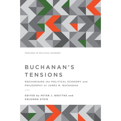 Buchanan's Tensions: Reexamining the Political Economy and Philosophy of James M. Buchanan