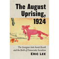 The August Uprising, 1924: The Georgian Anti-Soviet Revolt and the Birth of Democratic Socialism