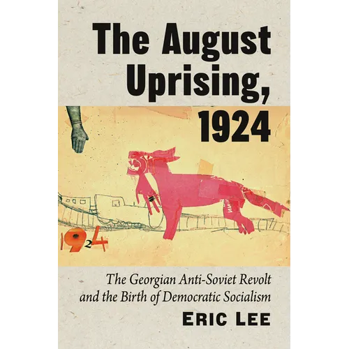 The August Uprising, 1924: The Georgian Anti-Soviet Revolt and the Birth of Democratic Socialism