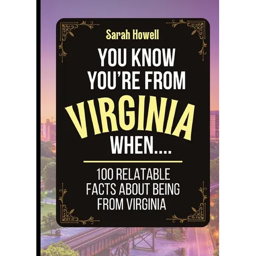 You Know You're From Virginia When... 100 Relatable Facts About Being From Virginia: Short Books, Perfect for Gifts