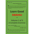 Learn Good Swahili: Volume 1 of 3: A Step-by-step Complete Grammar