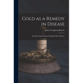 Gold as a Remedy in Disease: Notably in Some Forms of Organic Heart Disease
