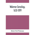 Wakeman Genealogy, 1630-1899: Being A History Of The Descendants Of Samuel Wakeman, Of Hartford, Conn., And Of John Wakeman, Treasurer Of New Haven