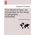 This World of Ours. an Introduction to the Study of Geography ... Illustrated.