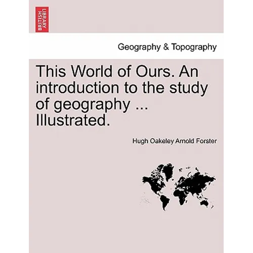 This World of Ours. an Introduction to the Study of Geography ... Illustrated.