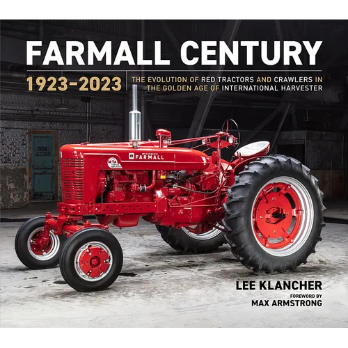 Farmall Century: 1923-2023: The Evolution of Red Tractors and Crawlers in the Golden Age of International Harvester
