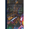 Legends of Maui - a Demi-god of Polynesia, and of his Mother Hina