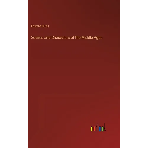 Scenes and Characters of the Middle Ages