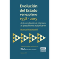 EVOLUCIÓN DEL ESTADO VENEZOLANO 1958-2015. De la conciliación de intereses al populismo autoritario
