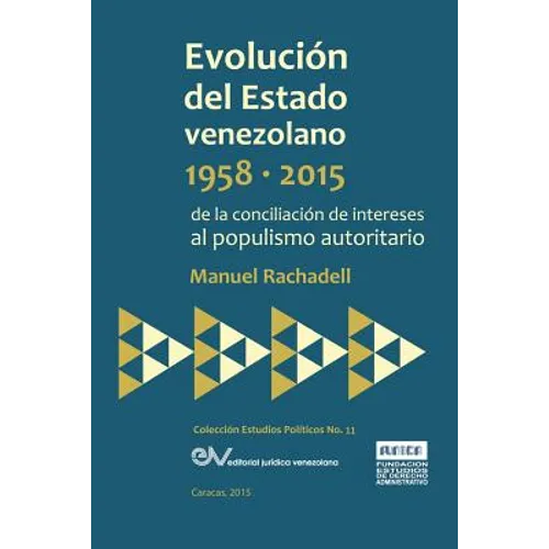 EVOLUCIÓN DEL ESTADO VENEZOLANO 1958-2015. De la conciliación de intereses al populismo autoritario