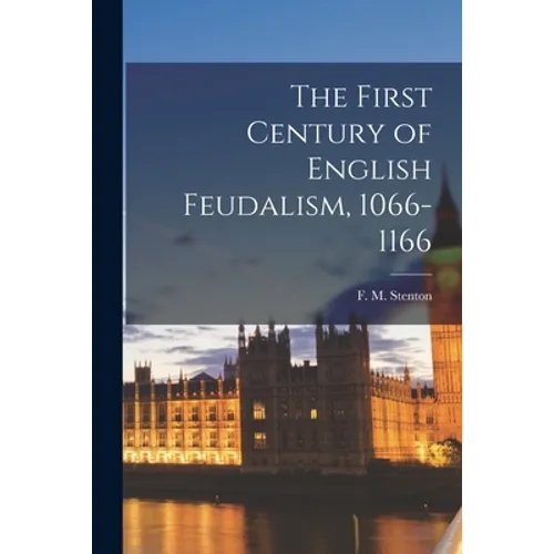 The First Century of English Feudalism, 1066-1166