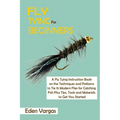 Fly Tying for Beginners: A Fly Tying Instruction Book on the Techniques and Patterns to Tie 15 Modern Flies for Catching Fish Plus Tips, Tools
