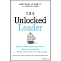 The Unlocked Leader: Dare to Free Your Own Voice, Lead with Empathy, and Shine Your Light in the World