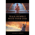 Walk Humbly with Your God: Putting God's Purpose First in Your Life