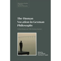 The Human Vocation in German Philosophy: Critical Essays and 18th Century Sources