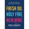 Fresh Oil, Holy Fire, New Wine: Living the Vibrant Holy Spirit-Filled Life