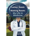 From the Locker Room to the Waiting Room: My Life in Medicine