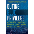 Outing Blue Privilege: A Call for Public Love Because Public Safety Is Not Enough