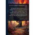 Fr. Aug. Wolf's Darstellung der Alterthumswissenschaft nebst einer Auswahl seiner kleinen Schriften; und litterarischen Zugaben zu dessen Vorlesungen