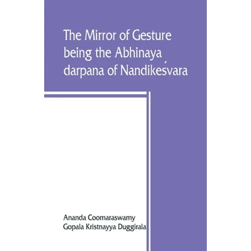 The mirror of gesture, being the Abhinaya darpana of Nandikeśvara