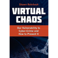 Virtual Chaos: Our Vulnerability to Cyber-Crime and How to Prevent It