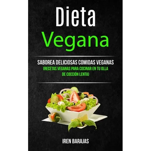 Dieta vegana: Saborea deliciosas comidas veganas (Recetas veganas para cocinar en tu olla de cocción lenta)