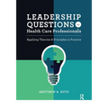 Leadership Questions for Health Care Professionals: Applying Theories and Principles to Practice