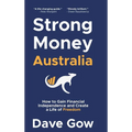 Strong Money Australia: How to Gain Financial Independence and Create a Life of Freedom