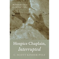 Hospice Chaplain, Interrupted: The Postmodern Poems of a Spiritual Caregiver