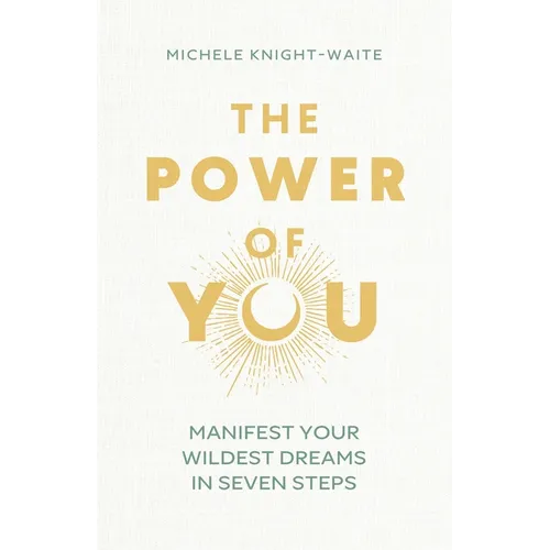 The Power of You: Manifest Your Wildest Dreams in Seven Steps