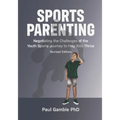 Sports Parenting (Revised Edition): Negotiating the Challenges of the Youth Sports Journey to Help Kids Thrive