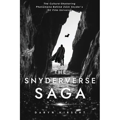 The Snyderverse Saga: The Culture-Shattering Phenomena Behind Zack Snyder's DC Film Universe
