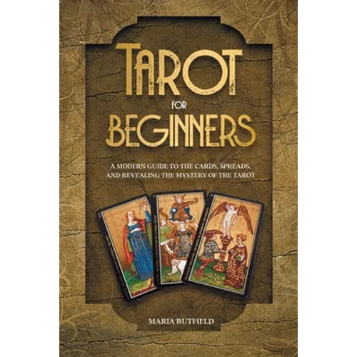 Tarot for Beginners: A Modern Guide to the Cards, Spreads, and Revealing the Mystery of the Tarot